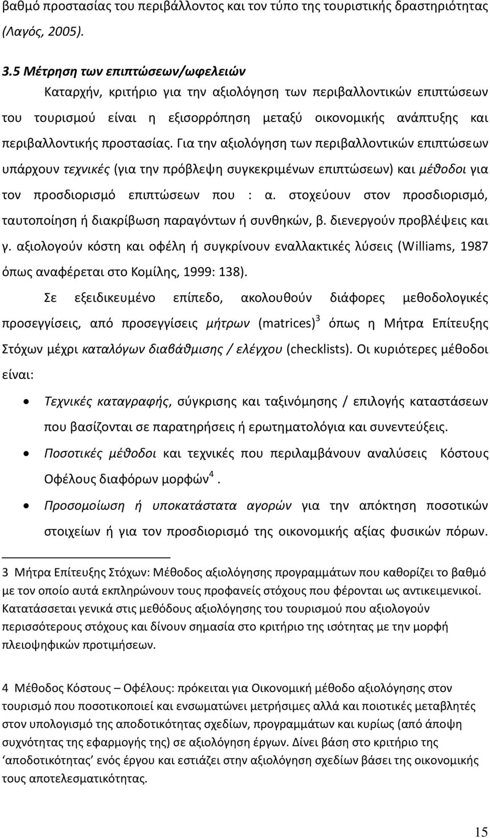 Για την αξιολόγηση των περιβαλλοντικών επιπτώσεων υπάρχουν τεχνικές (για την πρόβλεψη συγκεκριμένων επιπτώσεων) και μέθοδοι για τον προσδιορισμό επιπτώσεων που : α.