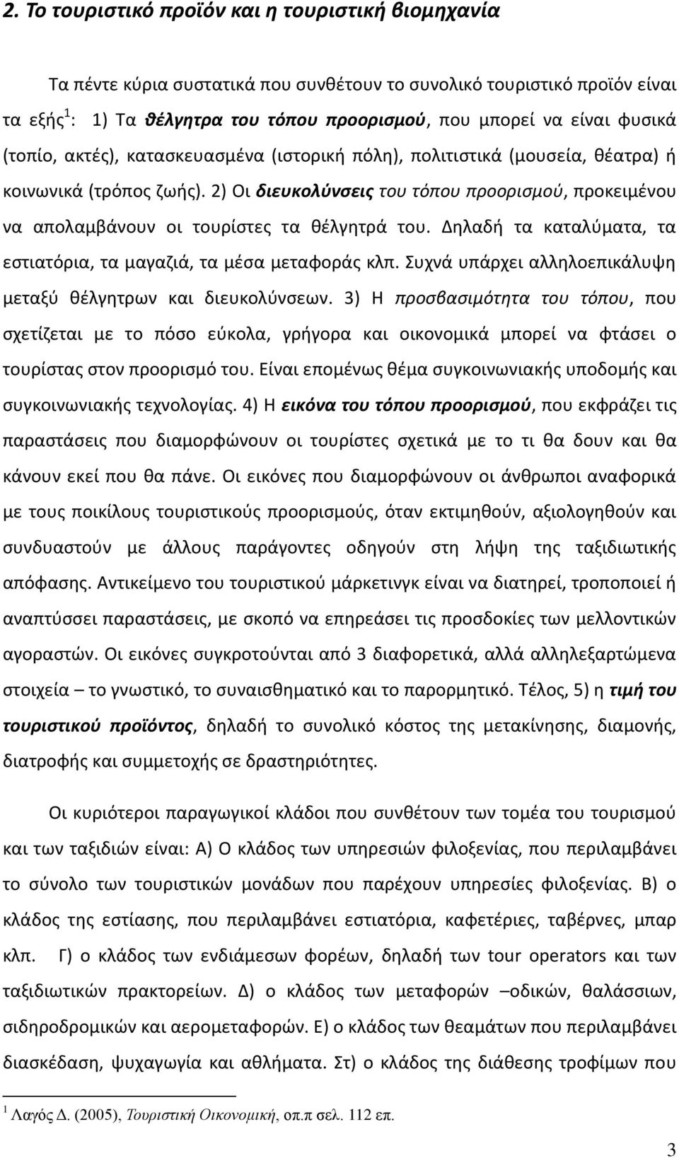 2) Οι διευκολύνσεις του τόπου προορισμού, προκειμένου να απολαμβάνουν οι τουρίστες τα θέλγητρά του. Δηλαδή τα καταλύματα, τα εστιατόρια, τα μαγαζιά, τα μέσα μεταφοράς κλπ.