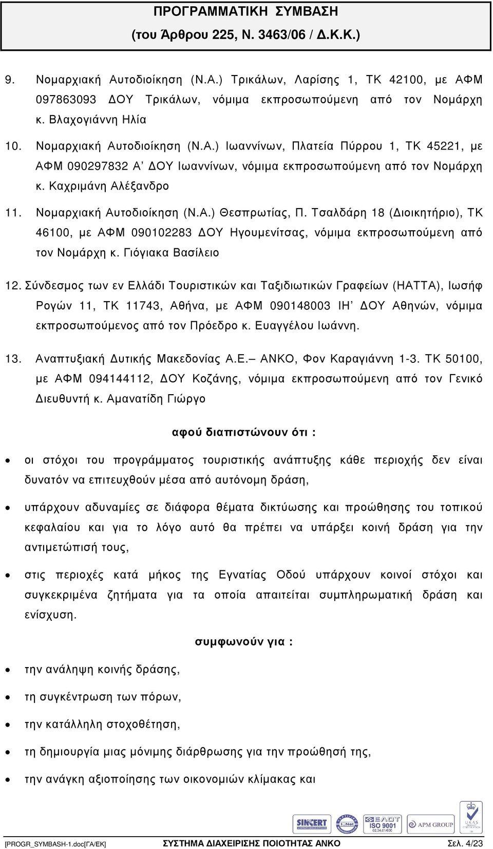 Γιόγιακα Βασίλειο 12. Σύνδεσµος των εν Ελλάδι Τουριστικών και Ταξιδιωτικών Γραφείων (ΗΑΤΤΑ), Ιωσήφ Ρογών 11, ΤΚ 11743, Αθήνα, µε ΑΦΜ 090148003 ΙΗ ΟΥ Αθηνών, νόµιµα εκπροσωπούµενος από τον Πρόεδρο κ.