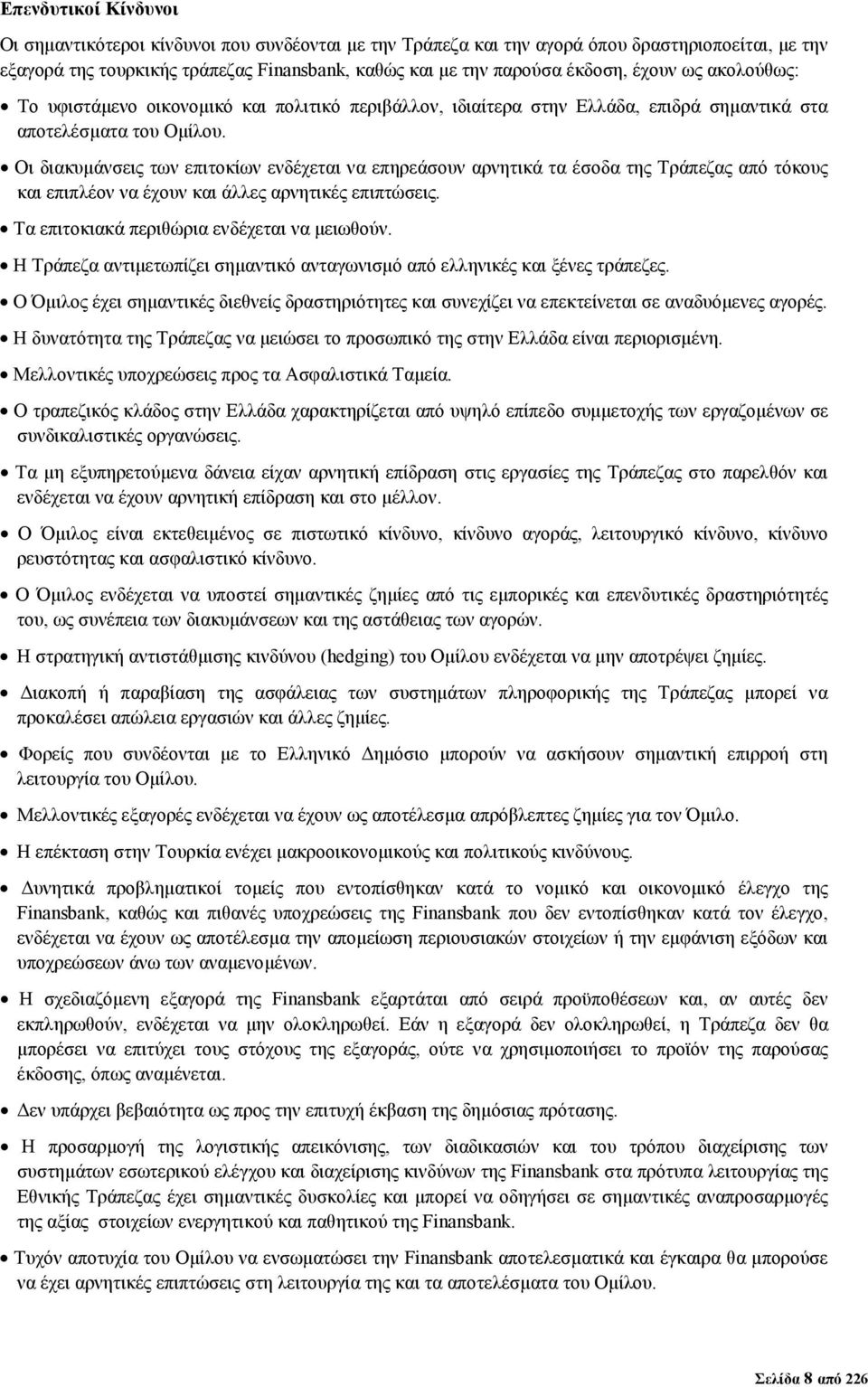 Οι διακυµάνσεις των επιτοκίων ενδέχεται να επηρεάσουν αρνητικά τα έσοδα της Τράπεζας από τόκους και επιπλέον να έχουν και άλλες αρνητικές επιπτώσεις. Τα επιτοκιακά περιθώρια ενδέχεται να µειωθούν.