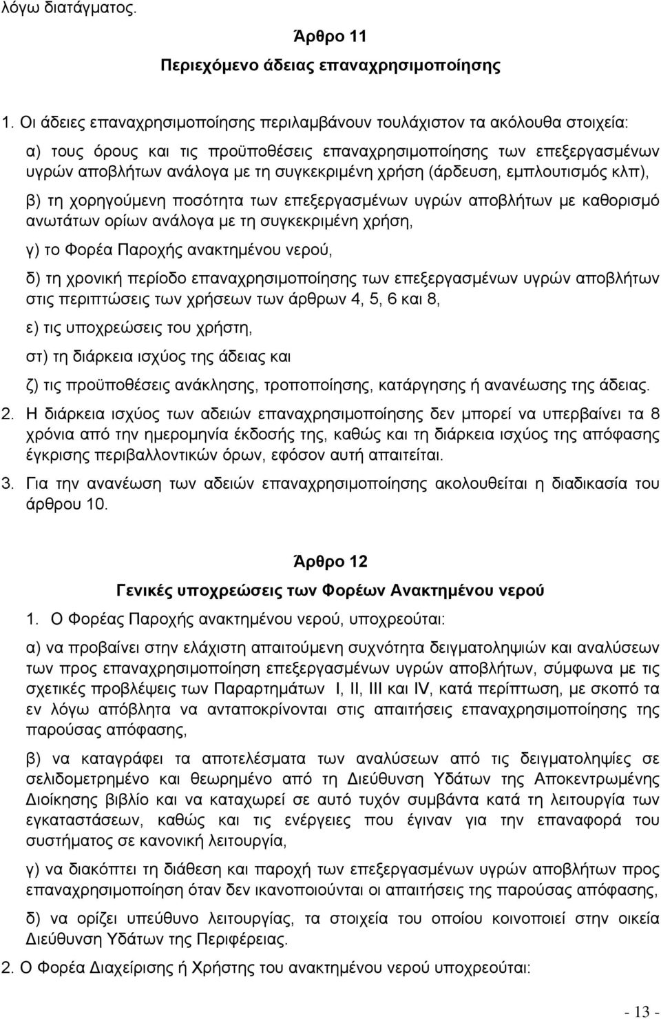 χρήση (άρδευση, εμπλουτισμός κλπ), β) τη χορηγούμενη ποσότητα των επεξεργασμένων υγρών αποβλήτων με καθορισμό ανωτάτων ορίων ανάλογα με τη συγκεκριμένη χρήση, γ) το Φορέα Παροχής ανακτημένου νερού,