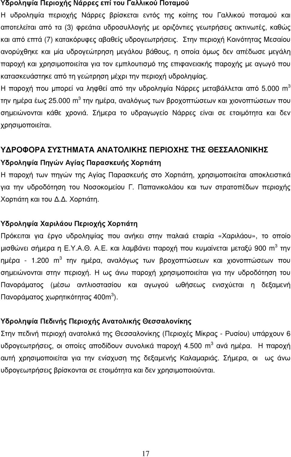 Στην περιοχή Κοινότητας Μεσαίου ανορύχθηκε και µία υδρογεώτρηση µεγάλου βάθους, η οποία όµως δεν απέδωσε µεγάλη παροχή και χρησιµοποιείται για τον εµπλουτισµό της επιφανειακής παροχής µε αγωγό που