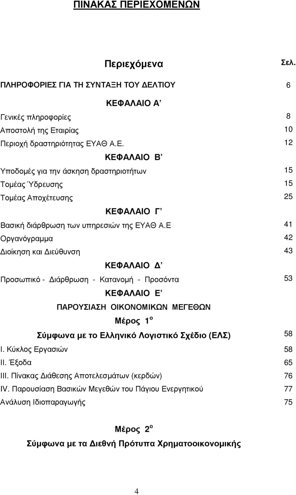 Σχέδιο (ΕΛΣ) 58 Ι. Κύκλος Εργασιών 58 ΙΙ. Έξοδα 65 ΙΙΙ. Πίνακας ιάθεσης Αποτελεσµάτων (κερδών) 76 IV.