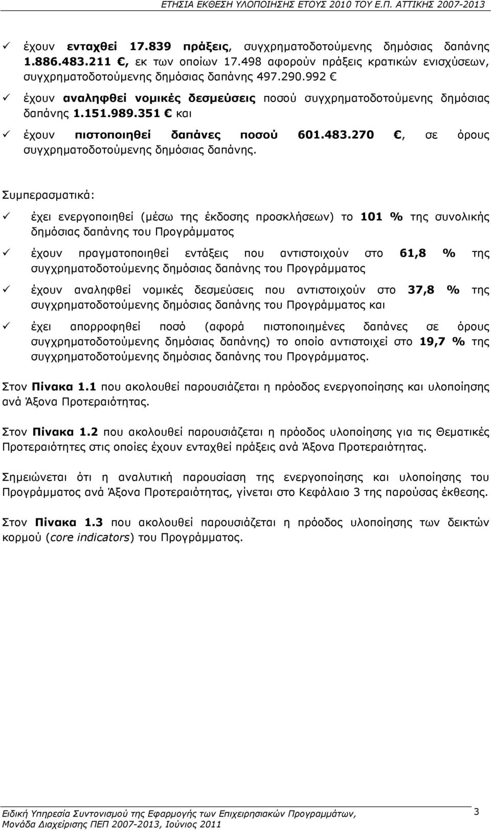 Συµπερασµατικά: έχει ενεργοποιηθεί (µέσω της έκδοσης προσκλήσεων) το 101 % της συνολικής δηµόσιας δαπάνης του Προγράµµατος έχουν πραγµατοποιηθεί εντάξεις που αντιστοιχούν στο 61,8 % της