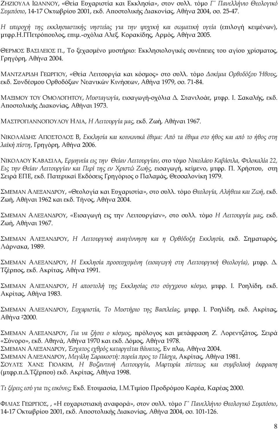 , Το ξεχασµένο µυστήριο: Εκκλησιολογικές συνέ ειες του αγίου χρίσµατος, Γρηγόρη, Αθήνα 2004. ΜΑΝΤΖΑΡΙ Η ΓΕΩΡΓΙΟΥ, «Θεία Λειτουργία και κόσµος» στο συλλ. τόµο οκίµια Ορθοδόξου Ήθους, εκδ.