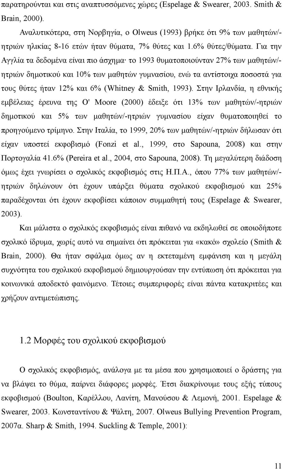 Για την Αγγλία τα δεδομένα είναι πιο άσχημα το 1993 θυματοποιούνταν 27% των μαθητών/- ητριών δημοτικού και 10% των μαθητών γυμνασίου, ενώ τα αντίστοιχα ποσοστά για τους θύτες ήταν 12% και 6% (Whitney