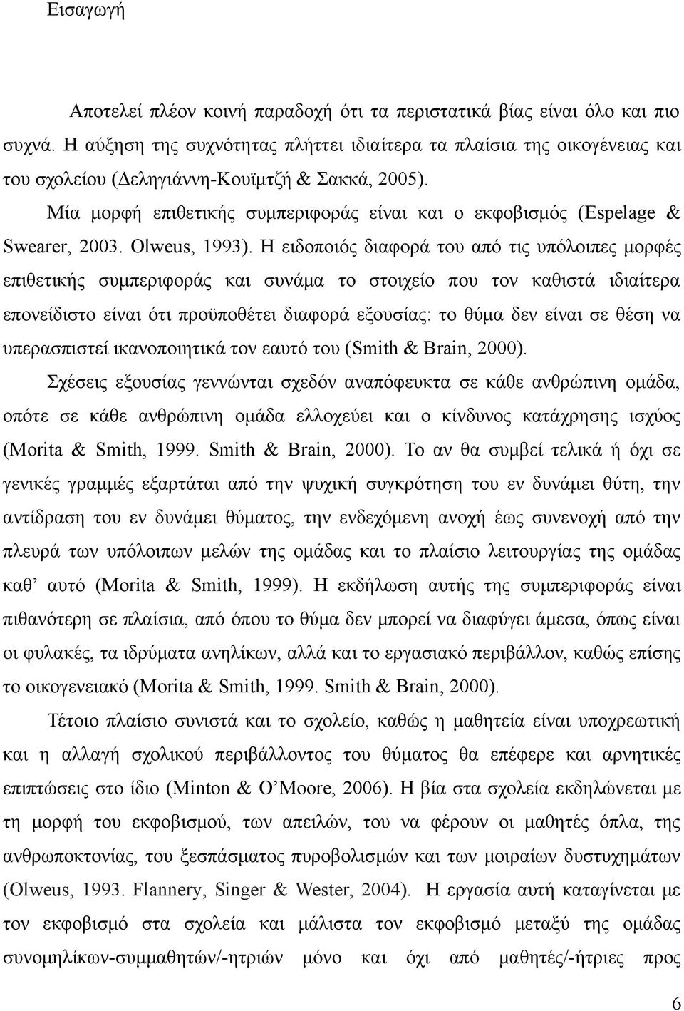 Μία μορφή επιθετικής συμπεριφοράς είναι και ο εκφοβισμός (Espelage & Swearer, 2003. Olweus, 1993).