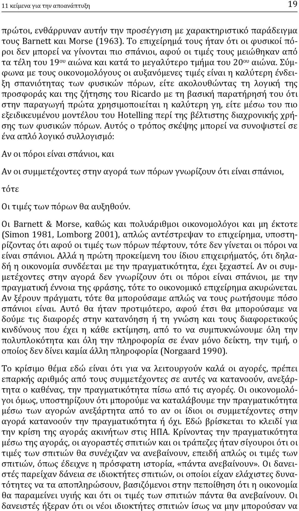 Σύμφωνα με τους οικονομολόγους οι αυξανόμενες τιμές είναι η καλύτερη ένδειξη σπανιότητας των φυσικών πόρων, είτε ακολουθώντας τη λογική της προσφοράς και της ζήτησης του Ricardo με τη βασική