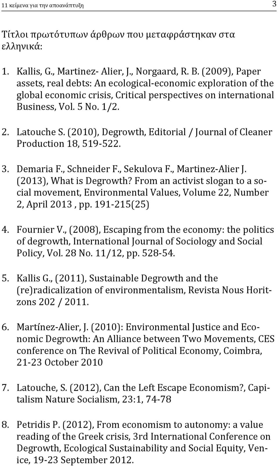 (2010), Degrowth, Editorial / Journal of Cleaner Production 18, 519 522. 3. Demaria F., Schneider F., Sekulova F., Martinez Alier J. (2013), What is Degrowth?