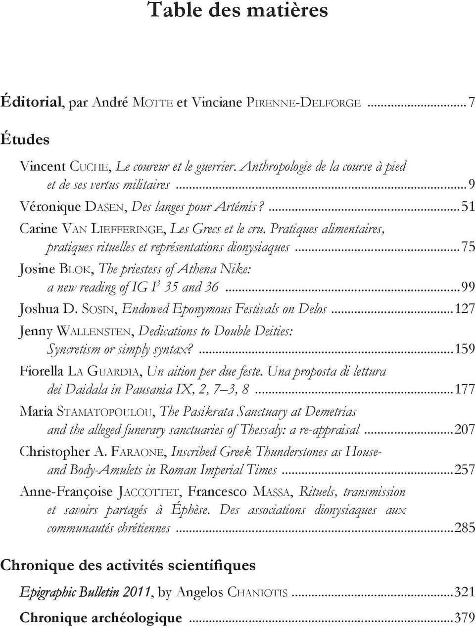 ..75 Josine Blok, The priestess of Athena Nike: a new reading of IG I 3 35 and 36...99 Joshua D. Sosin, Endowed Eponymous Festivals on Delos.