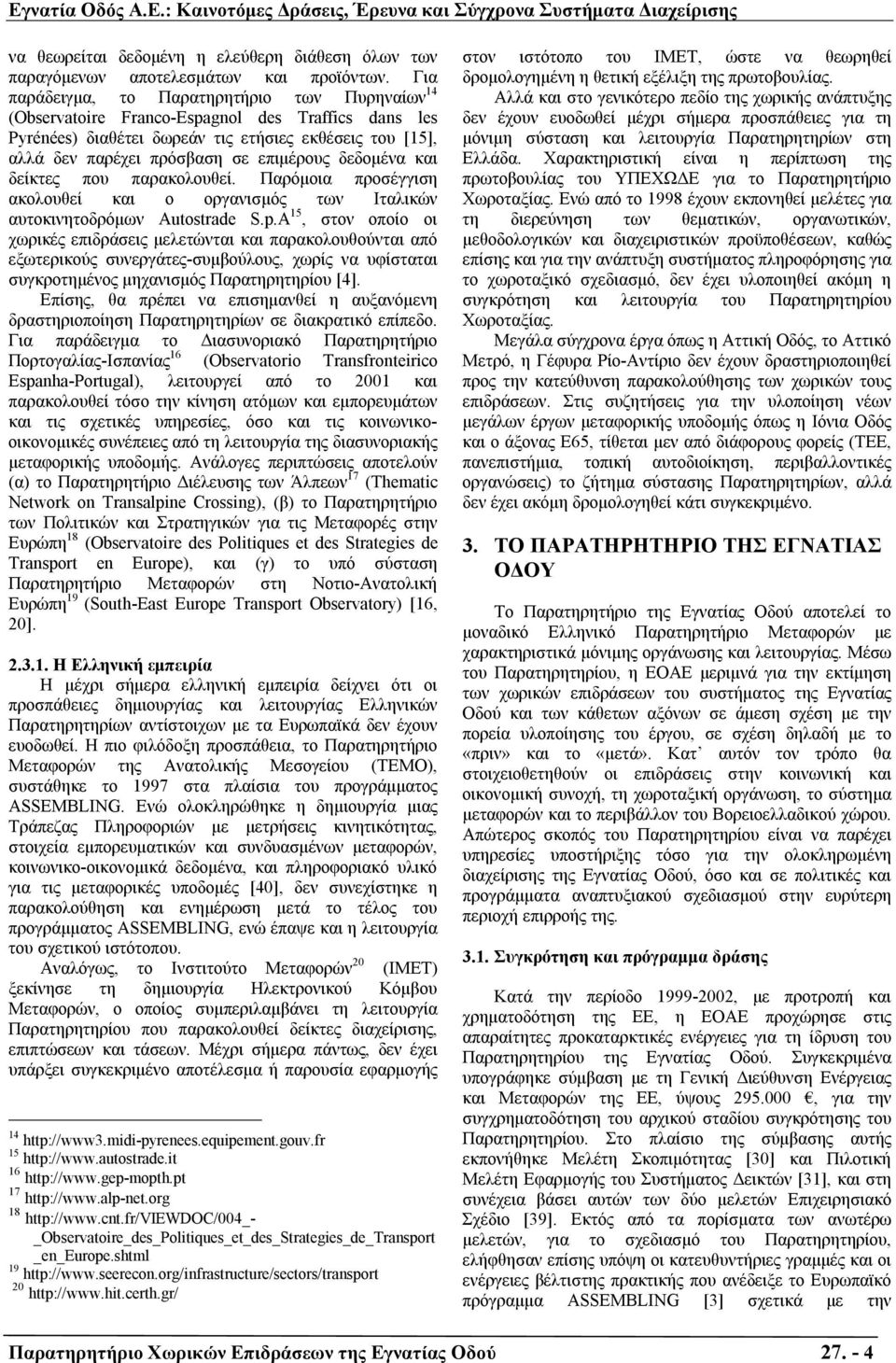 δεδοµένα και δείκτες που παρακολουθεί. Παρόµοια προσέγγιση ακολουθεί και ο οργανισµός των Ιταλικών αυτοκινητοδρόµων Autostrade S.p.