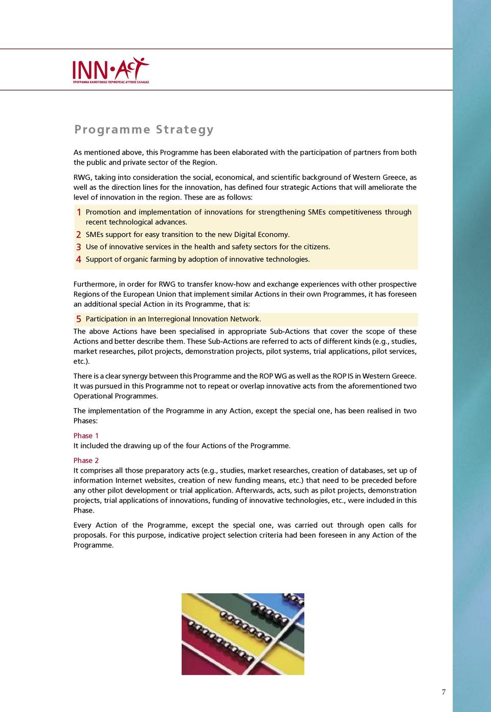 ameliorate the level of innovation in the region. These are as follows: 1 Promotion and implementation of innovations for strengthening SMEs competitiveness through recent technological advances.