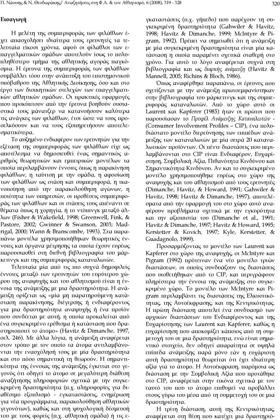 & τον Αθλητισμό, 6 (2008), 319-328 320 Εισαγωγή Η μελέτη της συμπεριφοράς των φιλάθλων έ- χει απασχολήσει ιδιαίτερα τους ερευνητές τα τελευταία είκοσι χρόνια, αφού οι φίλαθλοι των ε- παγγελματικών