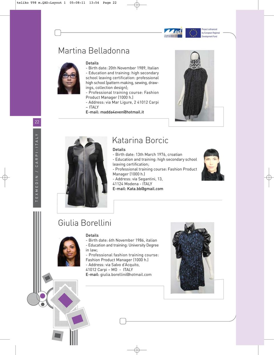 school leaving certification: professional high school (pattern making, sewing, drawings, collection design); - Professional training course: Fashion Product Manager (1000 h.