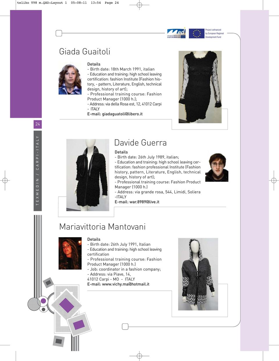 certification: fashion Institute (Fashion history, - pattern, Literature, English, technical design, history of art); - Professional training course: Fashion Product Manager (1000 h.