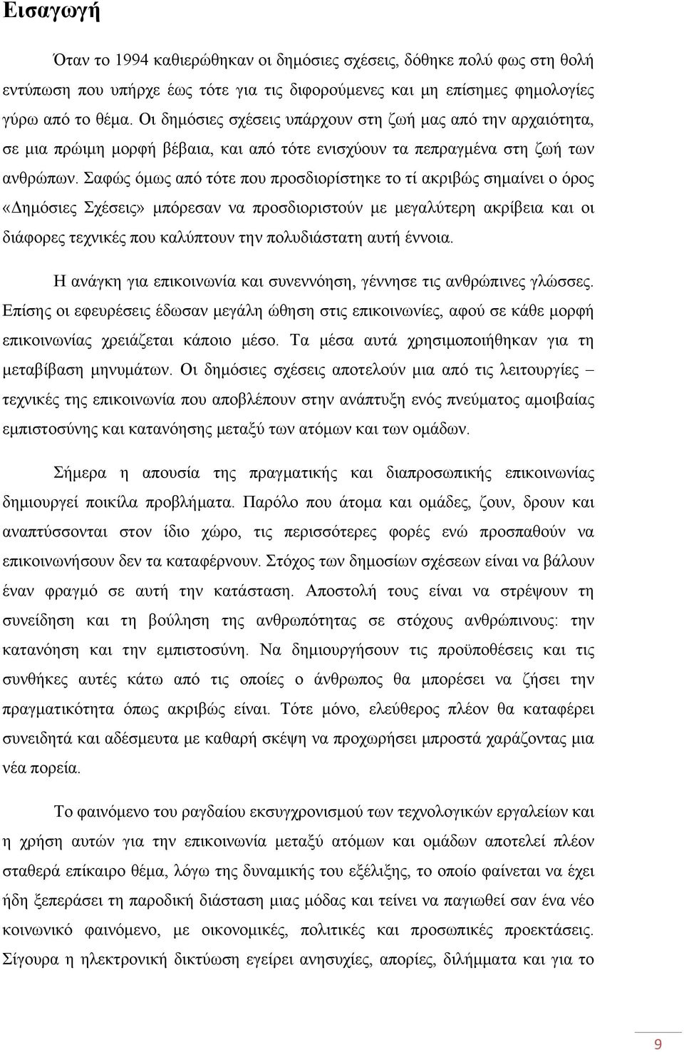 Σαφώς όμως από τότε που προσδιορίστηκε το τί ακριβώς σημαίνει ο όρος «Δημόσιες Σχέσεις» μπόρεσαν να προσδιοριστούν με μεγαλύτερη ακρίβεια και οι διάφορες τεχνικές που καλύπτουν την πολυδιάστατη αυτή