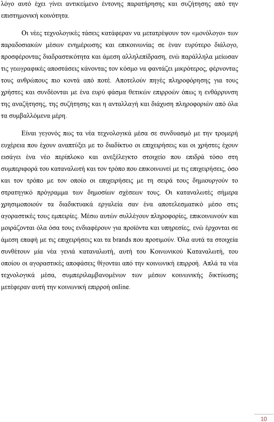 ενώ παράλληλα μείωσαν τις γεωγραφικές αποστάσεις κάνοντας τον κόσμο να φαντάζει μικρότερος, φέρνοντας τους ανθρώπους πιο κοντά από ποτέ.