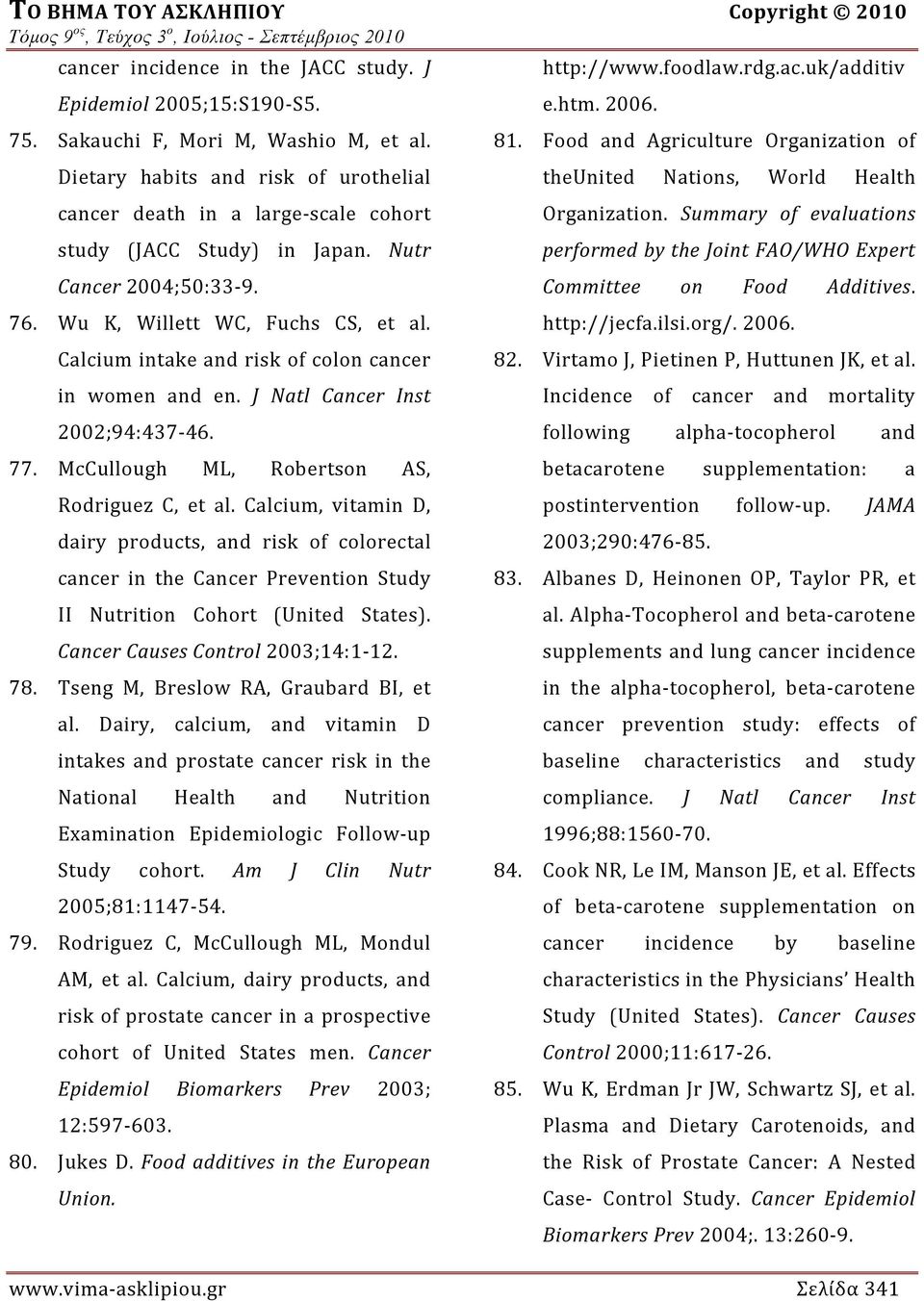 Calcium intake and risk of colon cancer in women and en. J Natl Cancer Inst 2002;94:437 46. 77. McCullough ML, Robertson AS, Rodriguez C, et al.