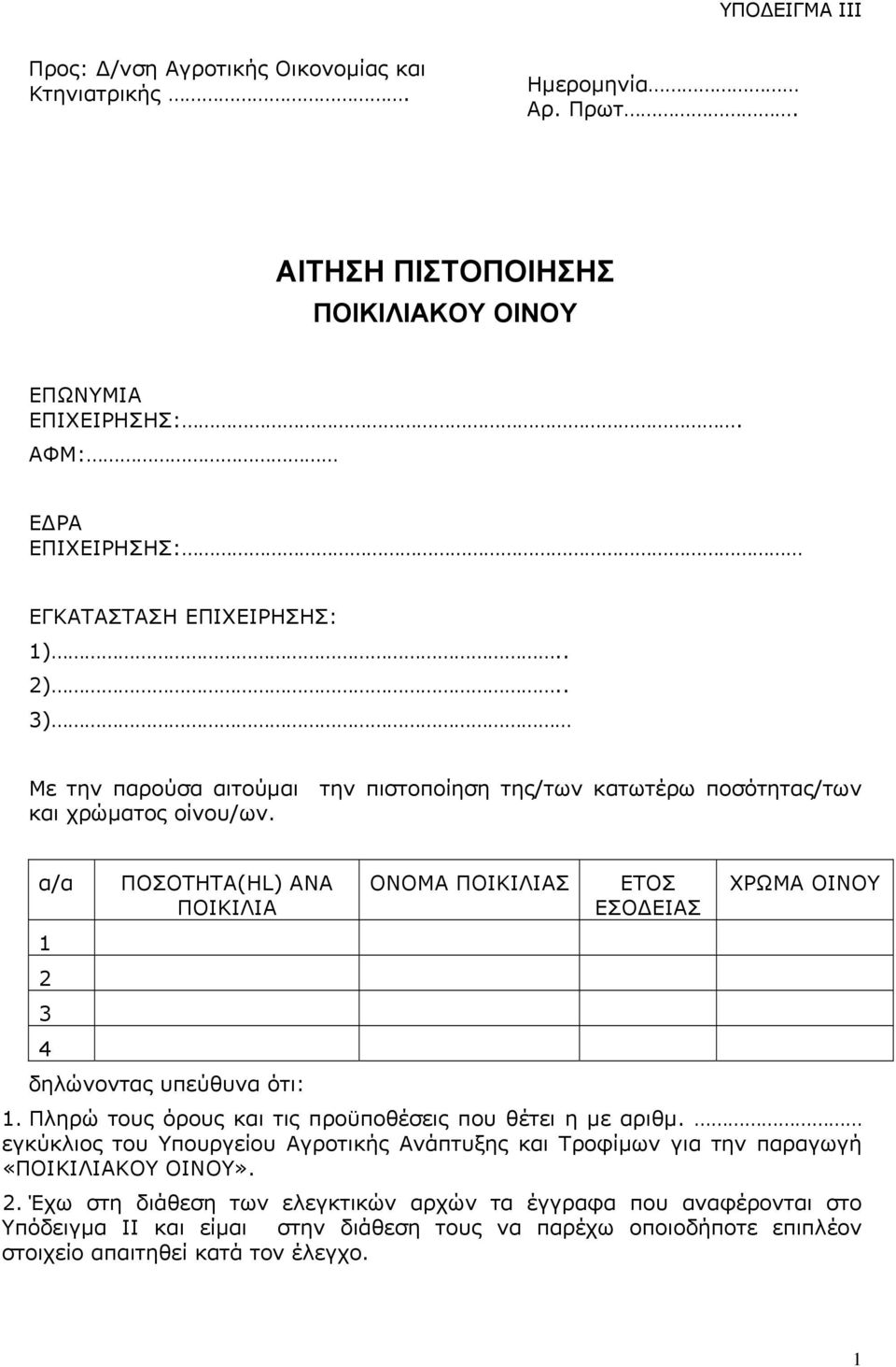 α/α ΠΟΣΟΤΗΤΑ(ΗL) ΑΝΑ ΠΟΙΚΙΛΙΑ 1 2 3 4 δηλώνοντας υπεύθυνα ότι: ΟΝΟΜΑ ΠΟΙΚΙΛΙΑΣ ΕΤΟΣ ΕΣΟΔΕΙΑΣ ΧΡΩΜΑ ΟΙΝΟΥ 1. Πληρώ τους όρους και τις προϋποθέσεις που θέτει η με αριθμ.