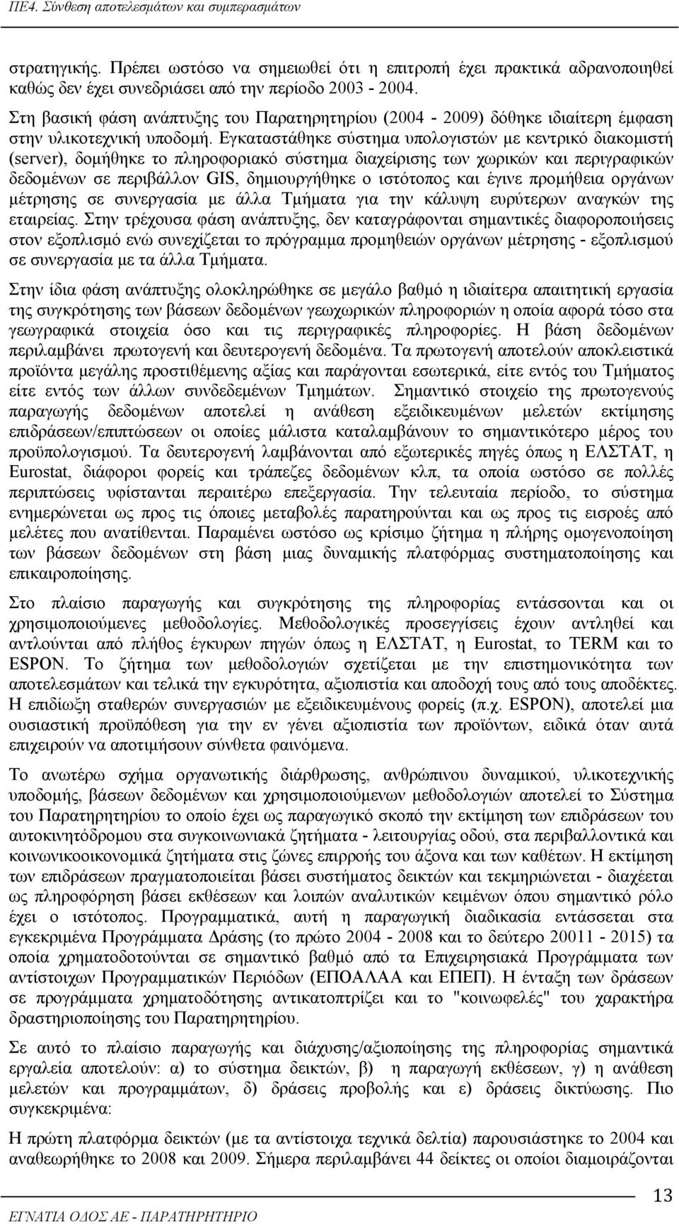 Εγκαταστάθηκε σύστημα υπολογιστών με κεντρικό διακομιστή (server), δομήθηκε το πληροφοριακό σύστημα διαχείρισης των χωρικών και περιγραφικών δεδομένων σε περιβάλλον GIS, δημιουργήθηκε ο ιστότοπος και