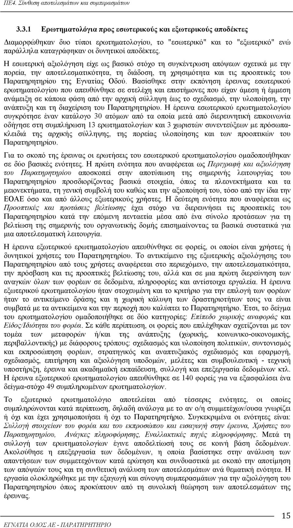 Βασίσθηκε στην εκπόνηση έρευνας εσωτερικού ερωτηματολογίου που απευθύνθηκε σε στελέχη και επιστήμονες που είχαν άμεση ή έμμεση ανάμειξη σε κάποια φάση από την αρχική σύλληψη έως το σχεδιασμό, την