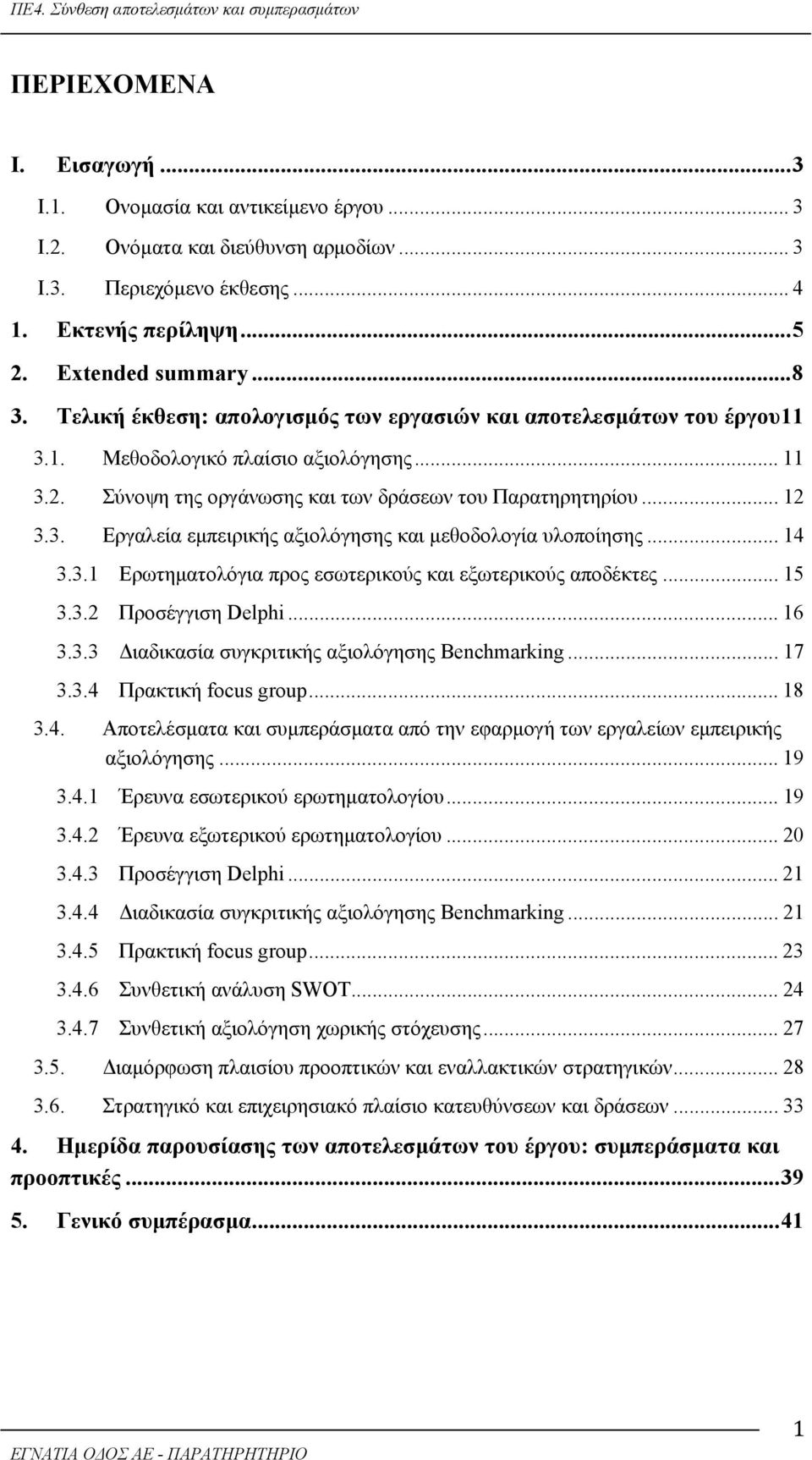 .. 14 3.3.1 Ερωτηματολόγια προς εσωτερικούς και εξωτερικούς αποδέκτες... 15 3.3.2 Προσέγγιση Delphi... 16 3.3.3 Διαδικασία συγκριτικής αξιολόγησης Benchmarking... 17 3.3.4 Πρακτική focus group... 18 3.