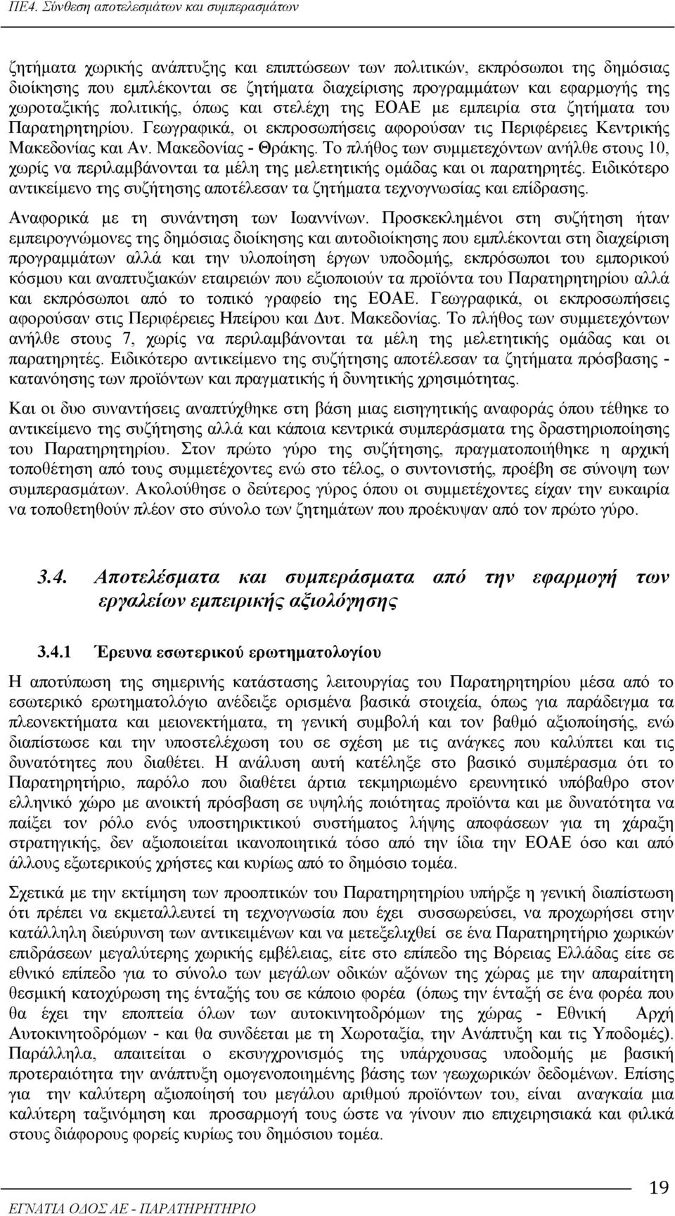 Το πλήθος των συμμετεχόντων ανήλθε στους 10, χωρίς να περιλαμβάνονται τα μέλη της μελετητικής ομάδας και οι παρατηρητές.