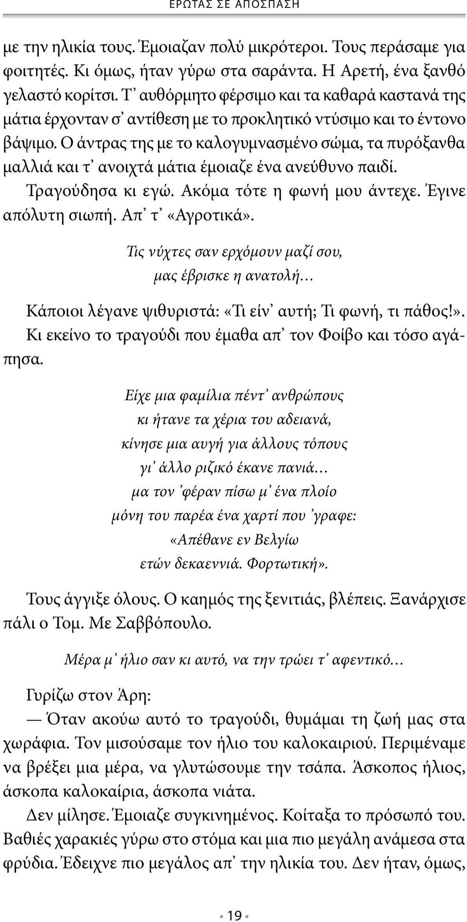 Ο άντρας της με το καλογυμνασμένο σώμα, τα πυρόξανθα μαλλιά και τ ανοιχτά μάτια έμοιαζε ένα ανεύθυνο παιδί. Τραγούδησα κι εγώ. Ακόμα τότε η φωνή μου άντεχε. Έγινε απόλυτη σιωπή. Απ τ «Αγροτικά».