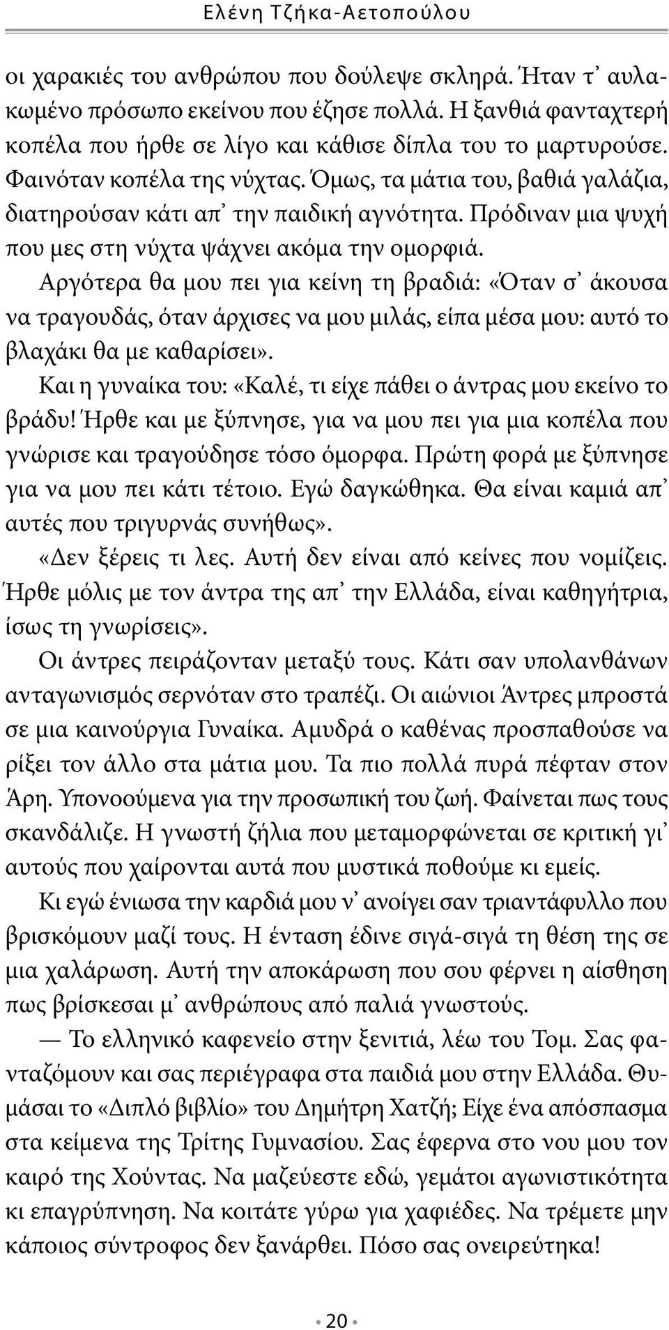 Αργότερα θα μου πει για κείνη τη βραδιά: «Όταν σ άκουσα να τραγουδάς, όταν άρχισες να μου μιλάς, είπα μέσα μου: αυτό το βλαχάκι θα με καθαρίσει».