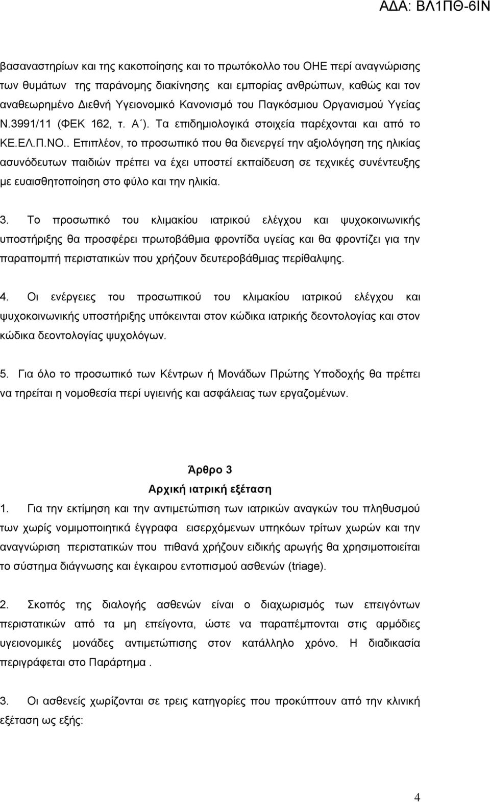 . Επιπλέον, το προσωπικό που θα διενεργεί την αξιολόγηση της ηλικίας ασυνόδευτων παιδιών πρέπει να έχει υποστεί εκπαίδευση σε τεχνικές συνέντευξης με ευαισθητοποίηση στο φύλο και την ηλικία. 3.