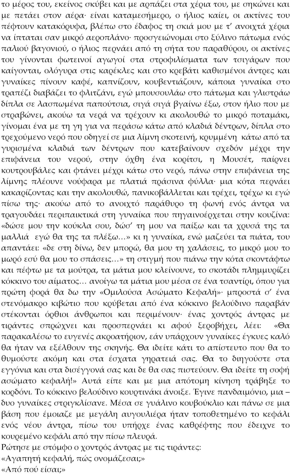 των τσιγάρων που καίγονται, ολόγυρα στις καρέκλες και στο κρεβάτι καθισμένοι άντρες και γυναίκες πίνουν καφέ, καπνίζουν, κουβεντιάζουν, κάποια γυναίκα στο τραπέζι διαβάζει το φλιτζάνι, εγώ μπουσουλάω