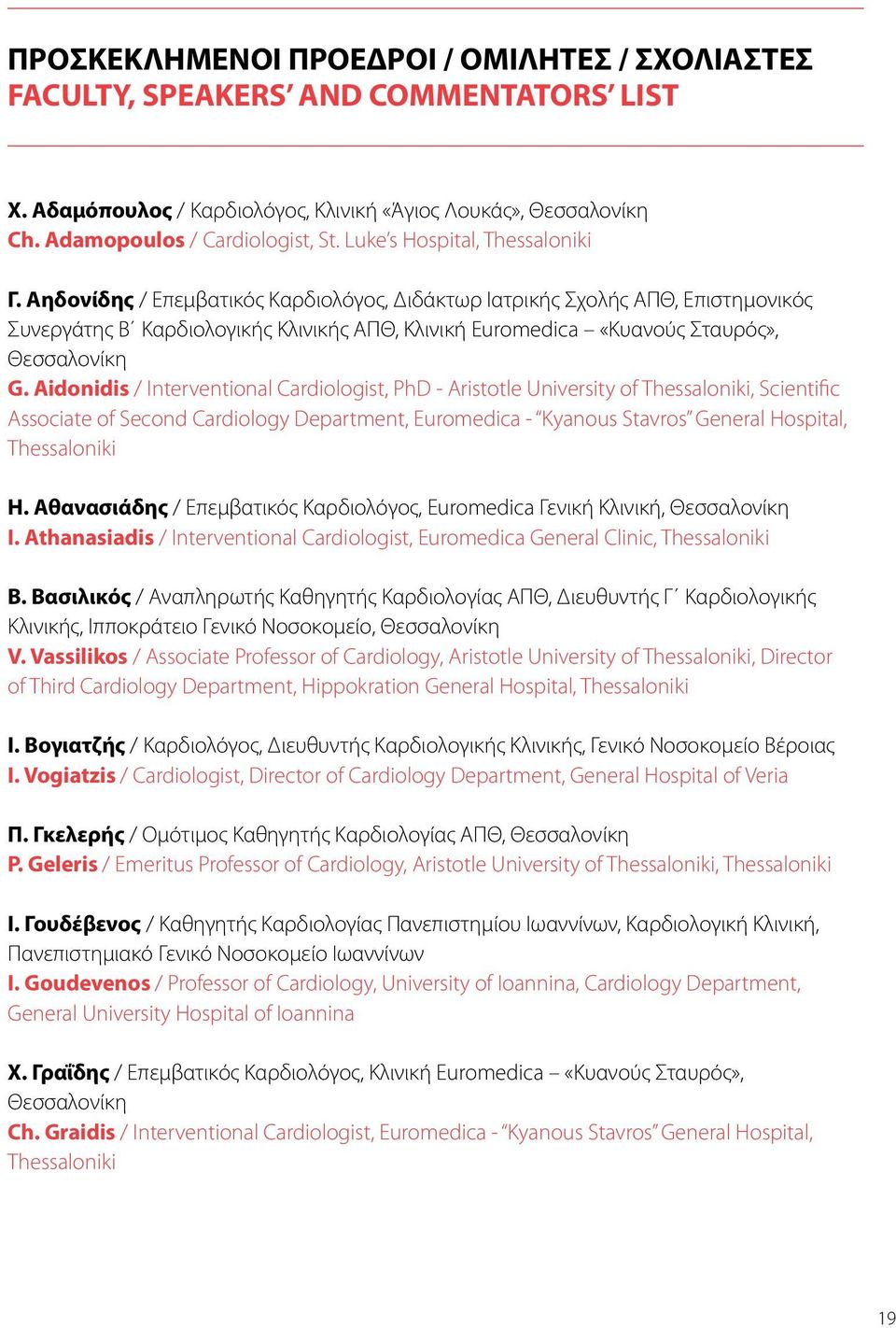 Αηδονίδης / Επεμβατικός Καρδιολόγος, Διδάκτωρ Ιατρικής Σχολής ΑΠΘ, Επιστημονικός Συνεργάτης Β Καρδιολογικής Κλινικής ΑΠΘ, Κλινική Euromedica «Κυανούς Σταυρός», Θεσσαλονίκη G.