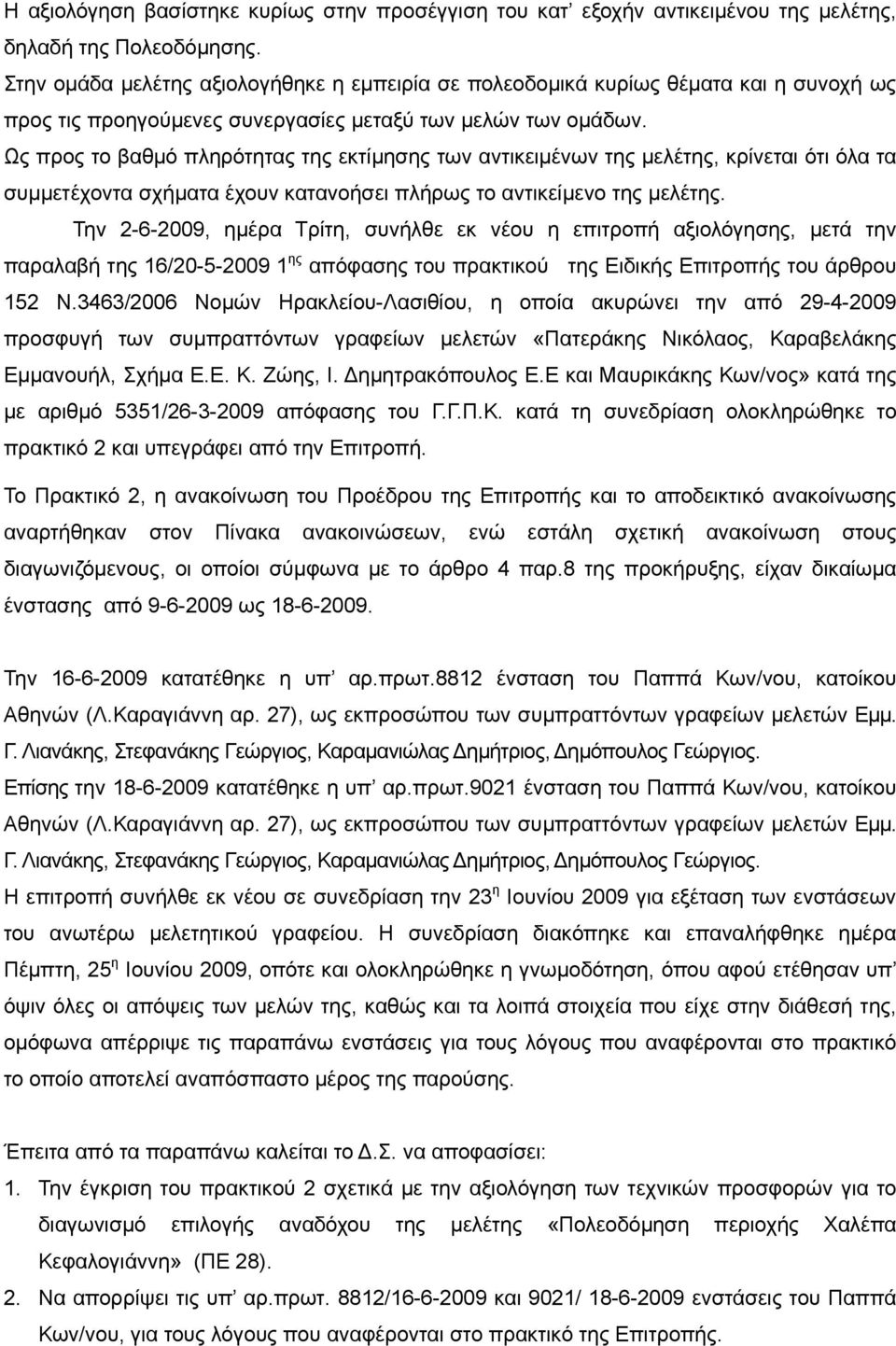 Ως προς το βαθμό πληρότητας της εκτίμησης των αντικειμένων της μελέτης, κρίνεται ότι όλα τα συμμετέχοντα σχήματα έχουν κατανοήσει πλήρως το αντικείμενο της μελέτης.