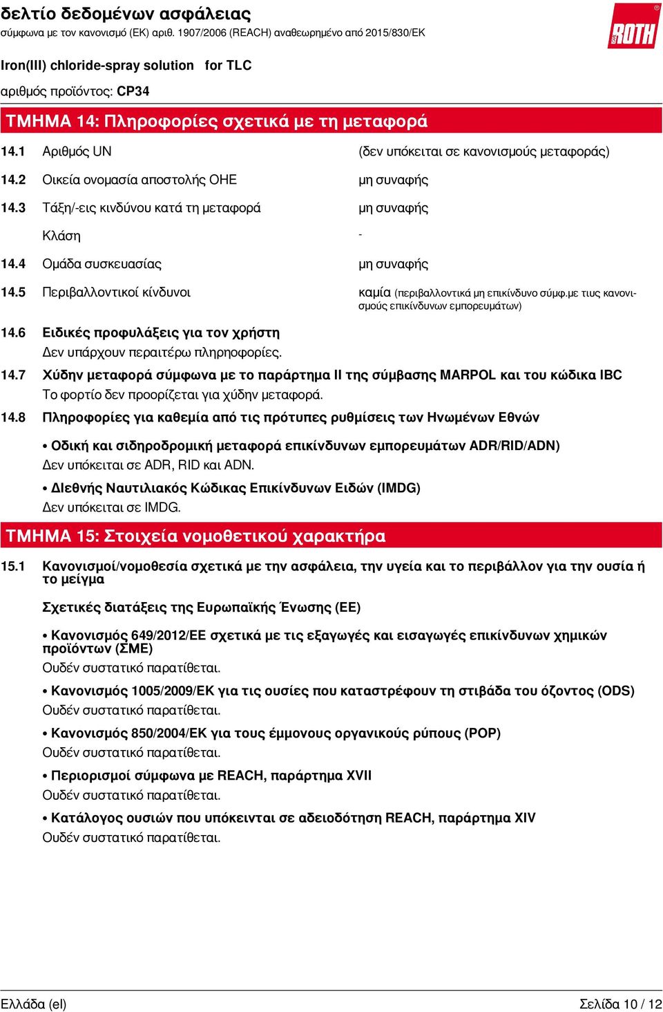 με τιυς κανονισμούς επικίνδυνων εμπορευμάτων) 14.6 Ειδικές προφυλάξεις για τον χρήστη Δεν υπάρχουν περαιτέρω πληρηοφορίες. 14.7 Χύδην μεταφορά σύμφωνα με το παράρτημα II της σύμβασης MARPOL και του κώδικα IBC Τo φορτίo δεν προορίζεται για χύδην μεταφορά.
