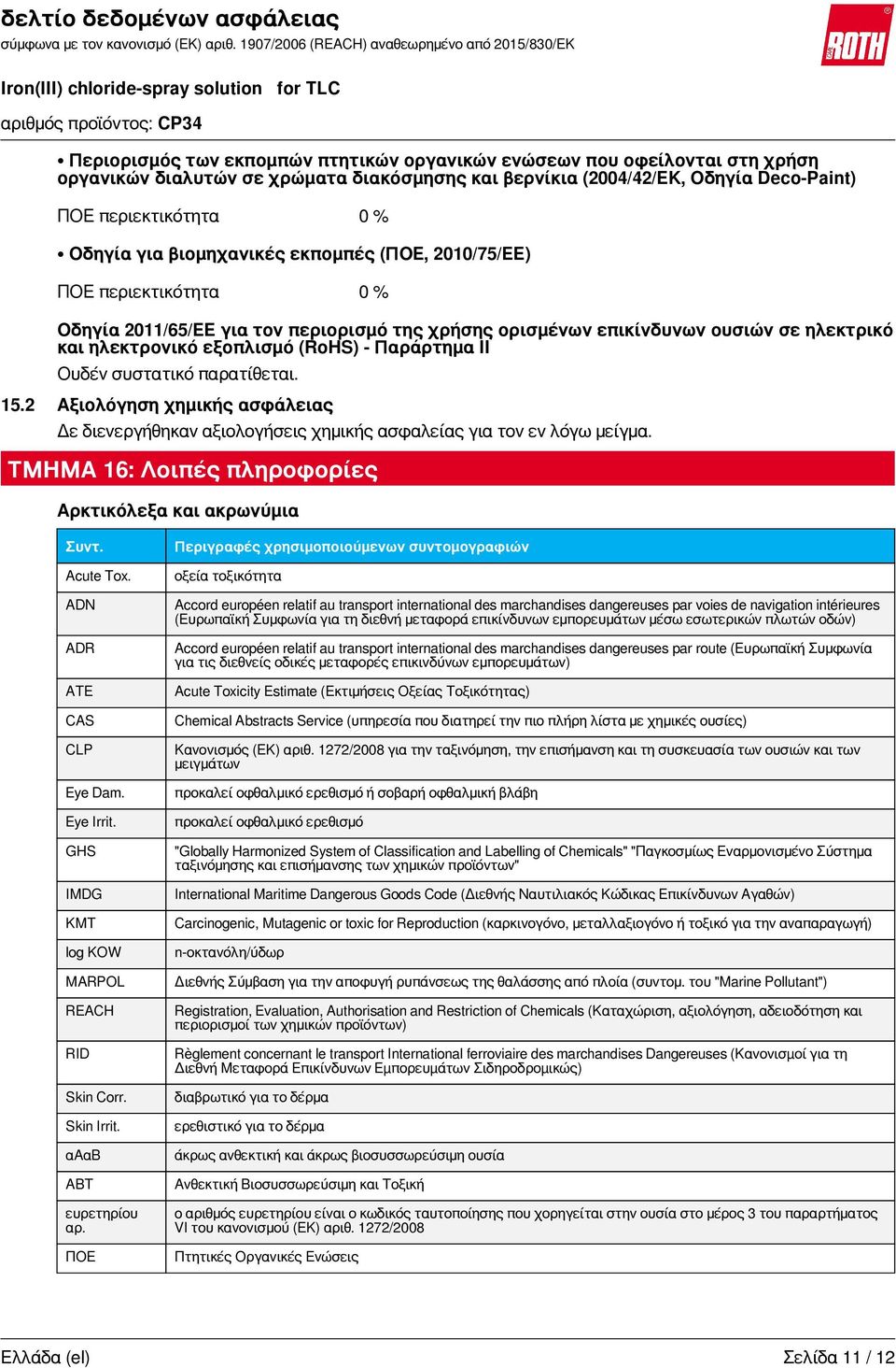 IΙ Ουδέν συστατικό παρατίθεται. 15.2 Αξιολόγηση χημικής ασφάλειας Δε διενεργήθηκαν αξιολογήσεις χημικής ασφαλείας για τον εν λόγω μείγμα. ΤΜΗΜΑ 16: Λοιπές πληροφορίες Αρκτικόλεξα και ακρωνύμια Συντ.