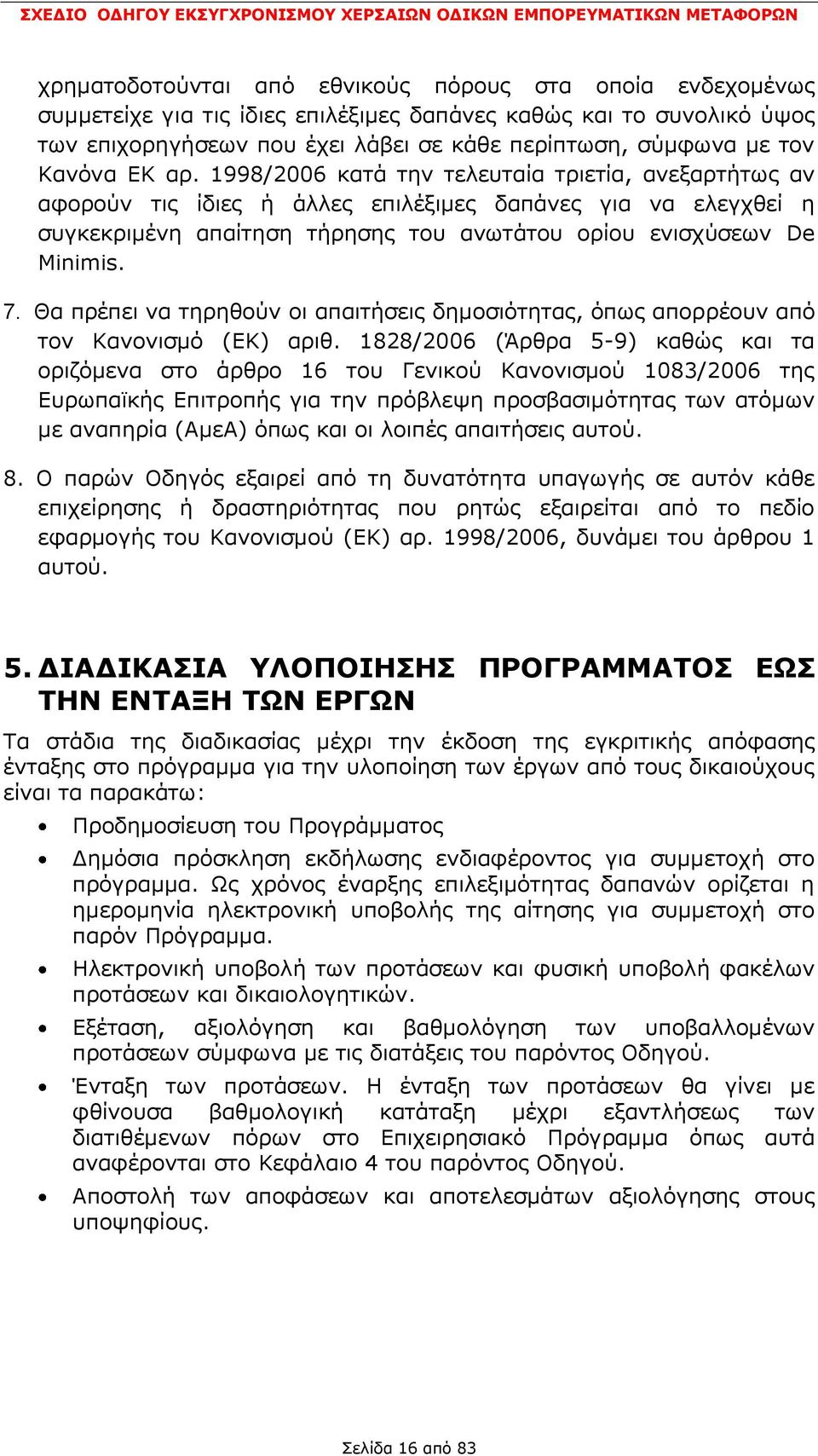 1998/2006 θαηά ηελ ηειεπηαία ηξηεηία, αλεμαξηήησο αλ αθνξνχλ ηηο ίδηεο ή άιιεο επηιέμηκεο δαπάλεο γηα λα ειεγρζεί ε ζπγθεθξηκέλε απαίηεζε ηήξεζεο ηνπ αλσηάηνπ νξίνπ εληζρχζεσλ De Minimis. 7.