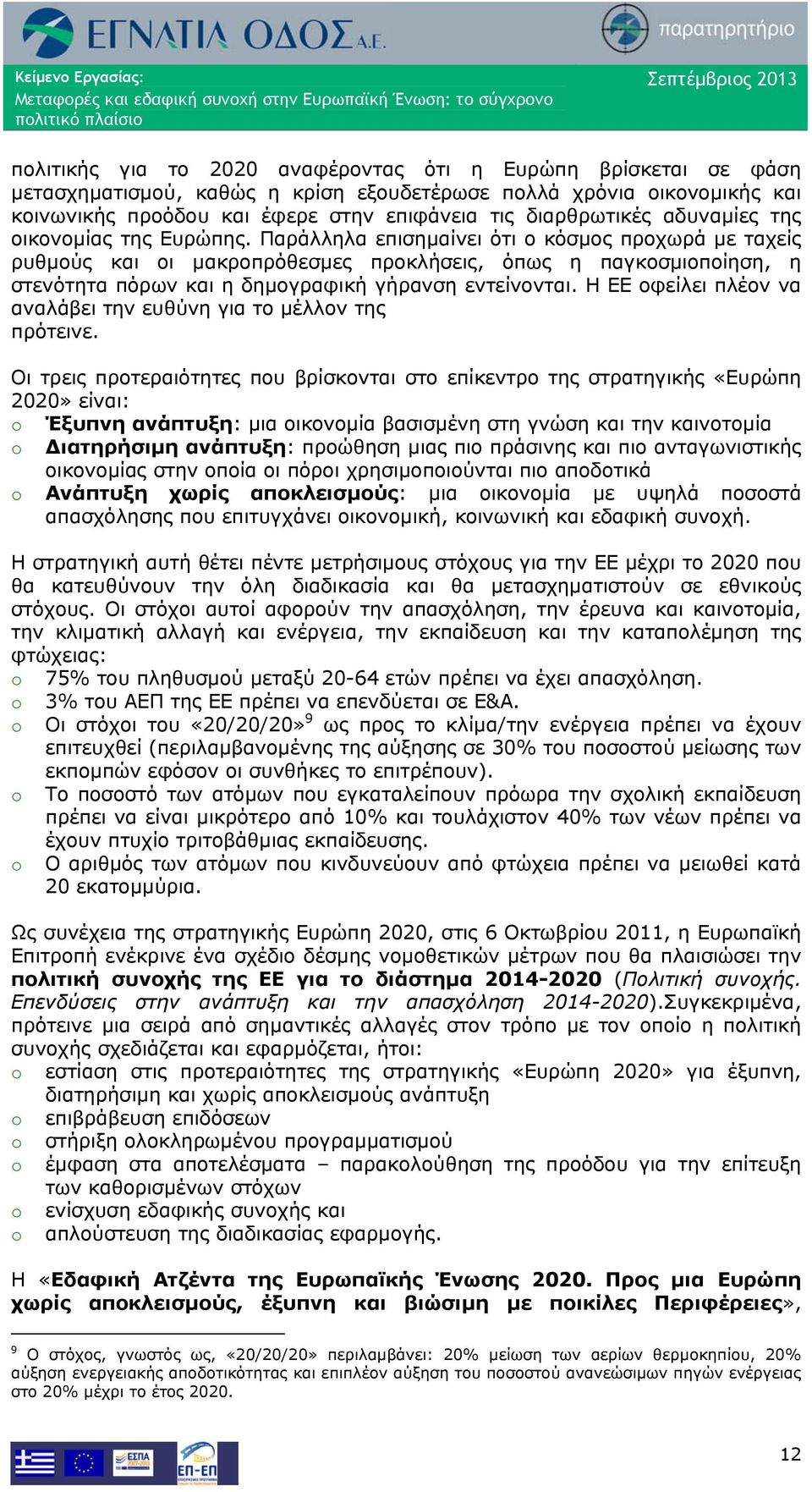 Παράλληλα επισημαίνει ότι ο κόσμος προχωρά με ταχείς ρυθμούς και οι μακροπρόθεσμες προκλήσεις, όπως η παγκοσμιοποίηση, η στενότητα πόρων και η δημογραφική γήρανση εντείνονται.