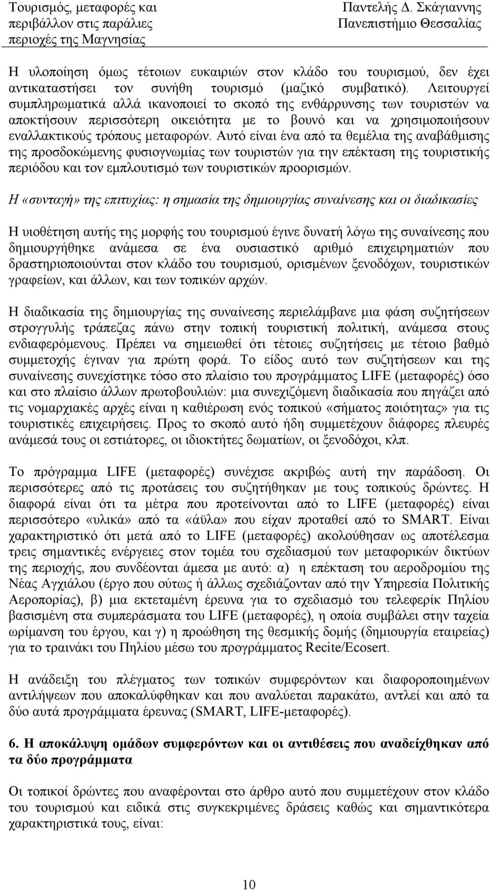 Αυτό είναι ένα από τα θεµέλια της αναβάθµισης της προσδοκώµενης φυσιογνωµίας των τουριστών για την επέκταση της τουριστικής περιόδου και τον εµπλουτισµό των τουριστικών προορισµών.