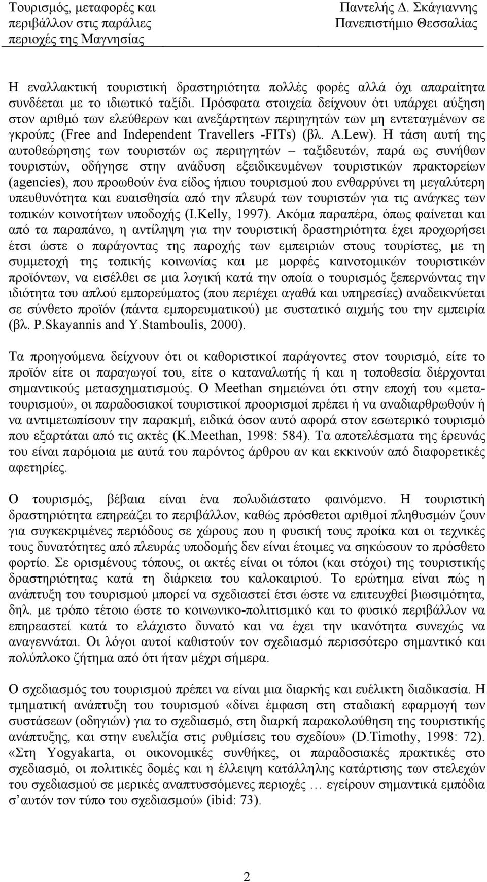 Η τάση αυτή της αυτοθεώρησης των τουριστών ως περιηγητών ταξιδευτών, παρά ως συνήθων τουριστών, οδήγησε στην ανάδυση εξειδικευµένων τουριστικών πρακτορείων (agencies), που προωθούν ένα είδος ήπιου