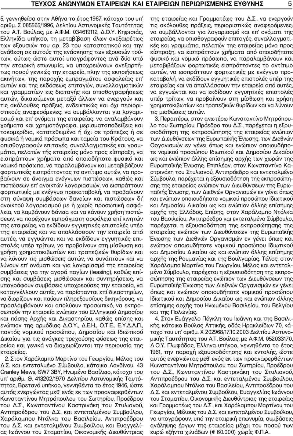 23 του καταστατικού και την ανάθεση σε αυτούς της ενάσκησης των εξουσιών τού των, ούτως ώστε αυτοί υπογράφοντες ανά δύο υπό την εταιρική επωνυμία, να υποχρεώνουν ανεξαρτή τως ποσού γενικώς την