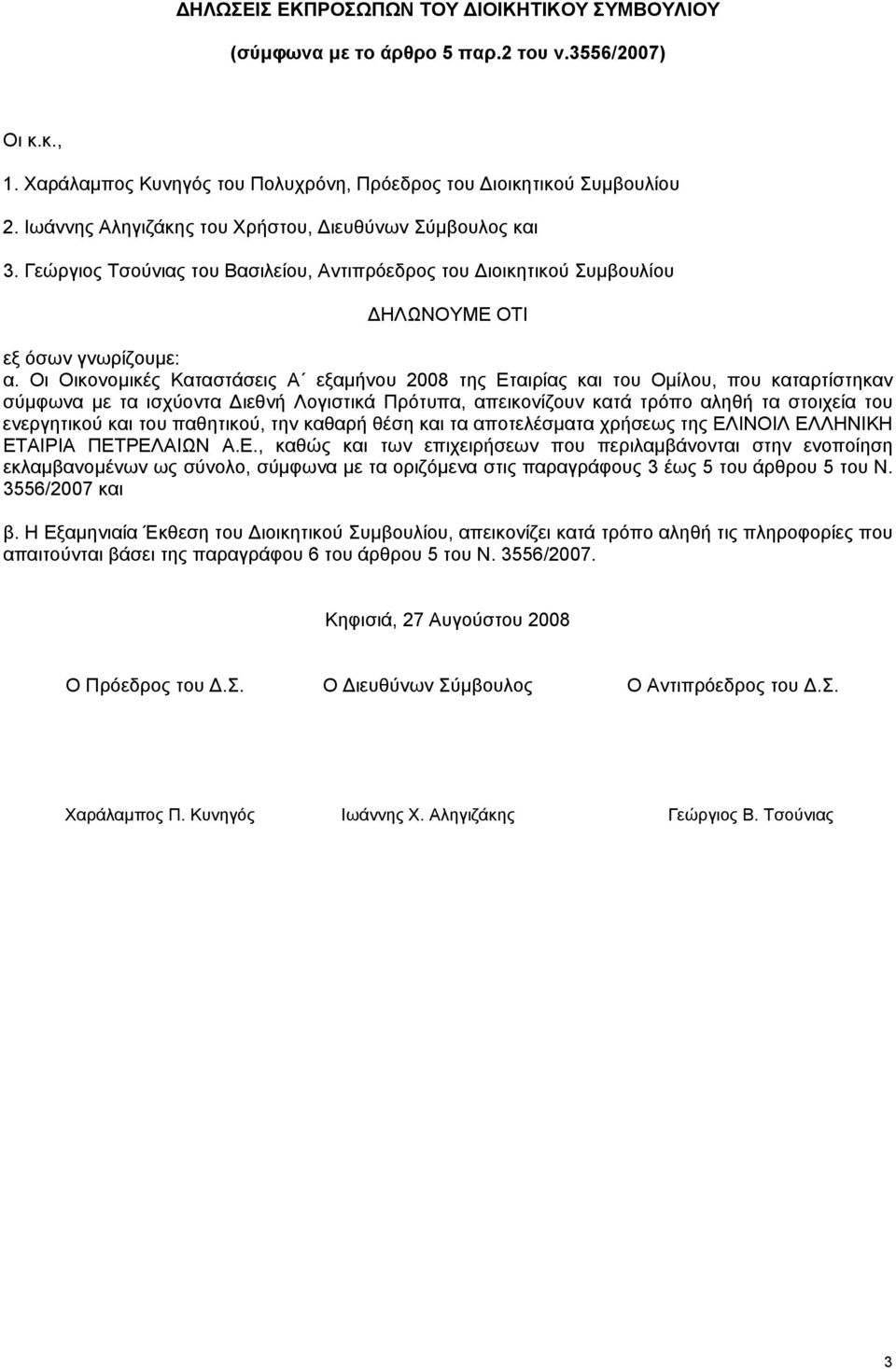 Οι Οικονοµικές Καταστάσεις Α εξαµήνου 2008 της Εταιρίας και του Οµίλου, που καταρτίστηκαν σύµφωνα µε τα ισχύοντα ιεθνή Λογιστικά Πρότυπα, απεικονίζουν κατά τρόπο αληθή τα στοιχεία του ενεργητικού και