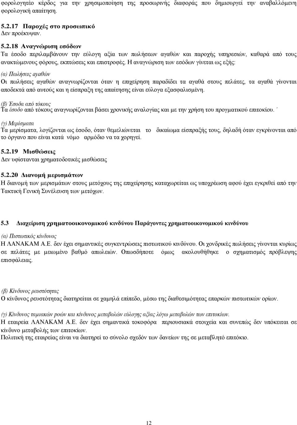 18 Αναγνώριση εσόδων Τα έσοδο περιλαµβάνουν την εύλογη αξία των πωλήσεων αγαθών και παροχής υπηρεσιών, καθαρά από τους ανακτώµενους φόρους, εκπτώσεις και επιστροφές.