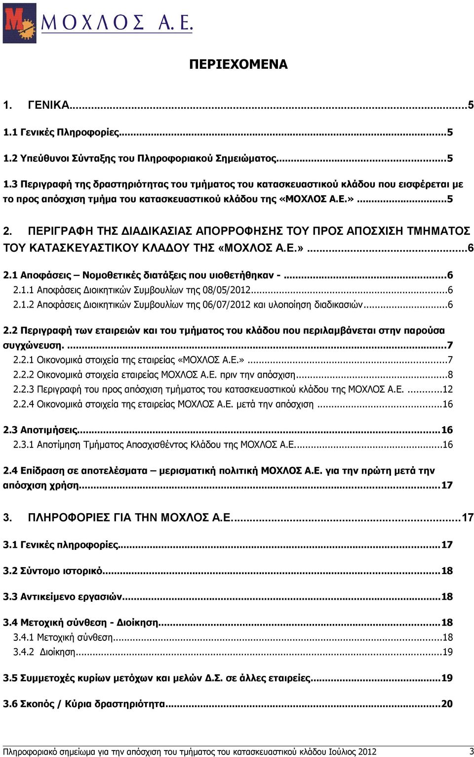 ..6 2.1.2 Αποφάσεις Διοικητικών Συμβουλίων της 06/07/2012 και υλοποίηση διαδικασιών...6 2.2 Περιγραφή των εταιρειών και του τμήματος του κλάδου που περιλαμβάνεται στην παρούσα συγχώνευση....7 2.2.1 Οικονομικά στοιχεία της εταιρείας «ΜΟΧΛΟΣ Α.