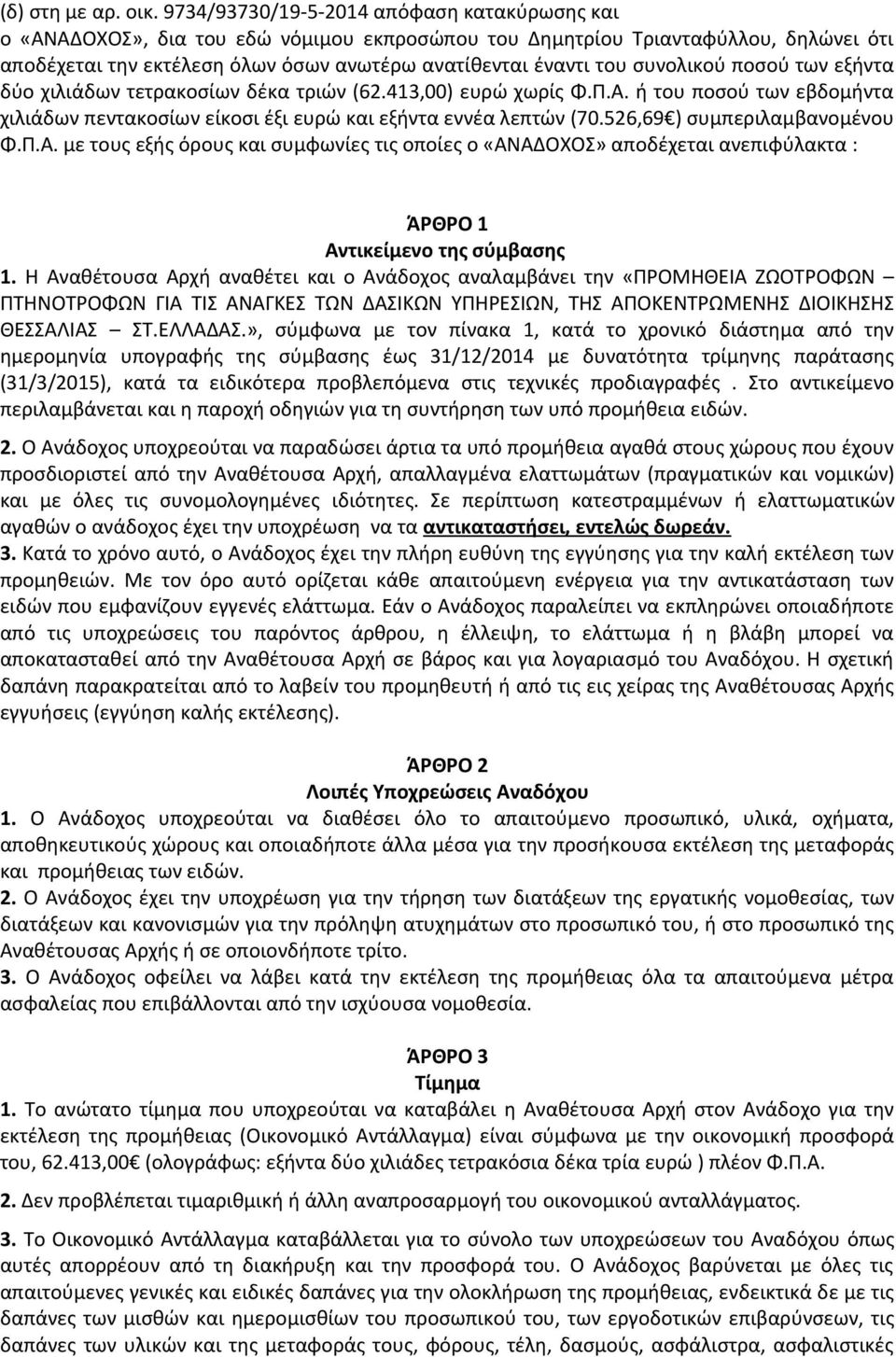 συνολικού ποσού των εξήντα δύο χιλιάδων τετρακοσίων δέκα τριών (62.413,00) ευρώ χωρίς Φ.Π.Α. ή του ποσού των εβδομήντα χιλιάδων πεντακοσίων είκοσι έξι ευρώ και εξήντα εννέα λεπτών (70.