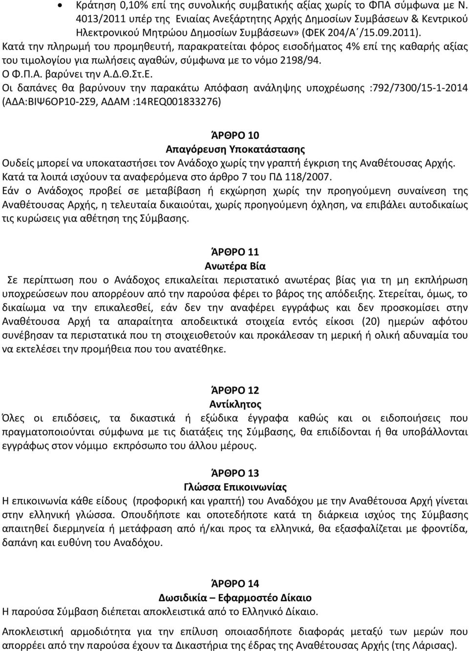 Κατά την πληρωμή του προμηθευτή, παρακρατείται φόρος εισοδήματος 4% επί της καθαρής αξίας του τιμολογίου για πωλήσεις αγαθών, σύμφωνα με το νόμο 2198/94. Ο Φ.Π.Α. βαρύνει την Α.Δ.Θ.Στ.Ε.