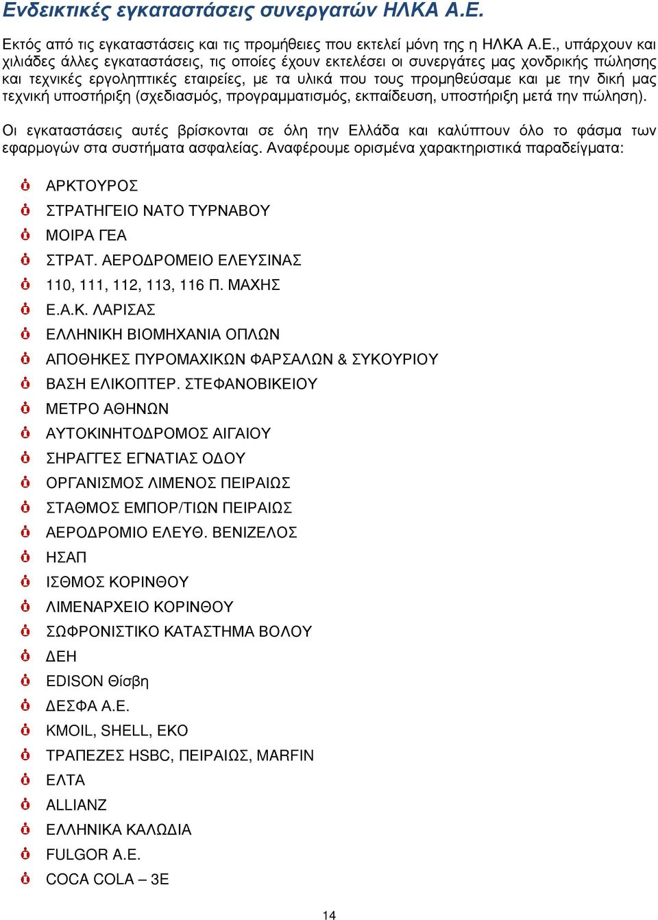 µετά την πώληση). Οι εγκαταστάσεις αυτές βρίσκονται σε όλη την Ελλάδα και καλύπτουν όλο το φάσµα των εφαρµογών στα συστήµατα ασφαλείας.