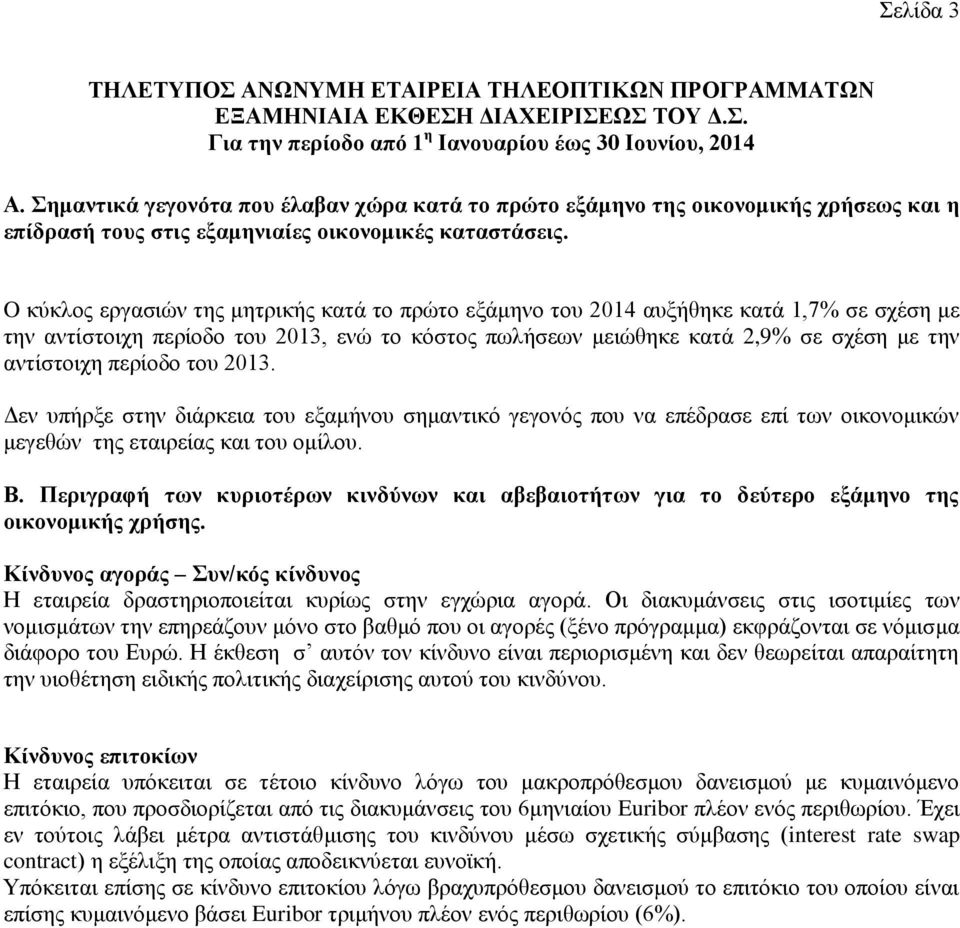 O κύκλος εργασιών της μητρικής κατά το πρώτο εξάμηνο του 2014 αυξήθηκε κατά 1,7% σε σχέση με την αντίστοιχη περίοδο του 2013, ενώ το κόστος πωλήσεων μειώθηκε κατά 2,9% σε σχέση με την αντίστοιχη