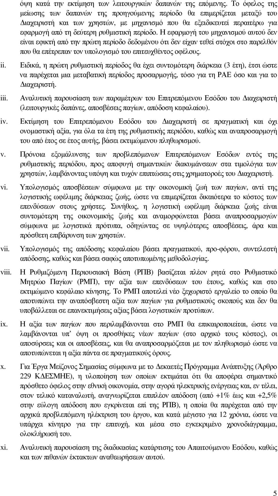 περίοδο. Η εφαρµογή του µηχανισµού αυτού δεν είναι εφικτή από την πρώτη περίοδο δεδοµένου ότι δεν είχαν τεθεί στόχοι στο παρελθόν που θα επέτρεπαν τον υπολογισµό του επιτευχθέντος οφέλους.