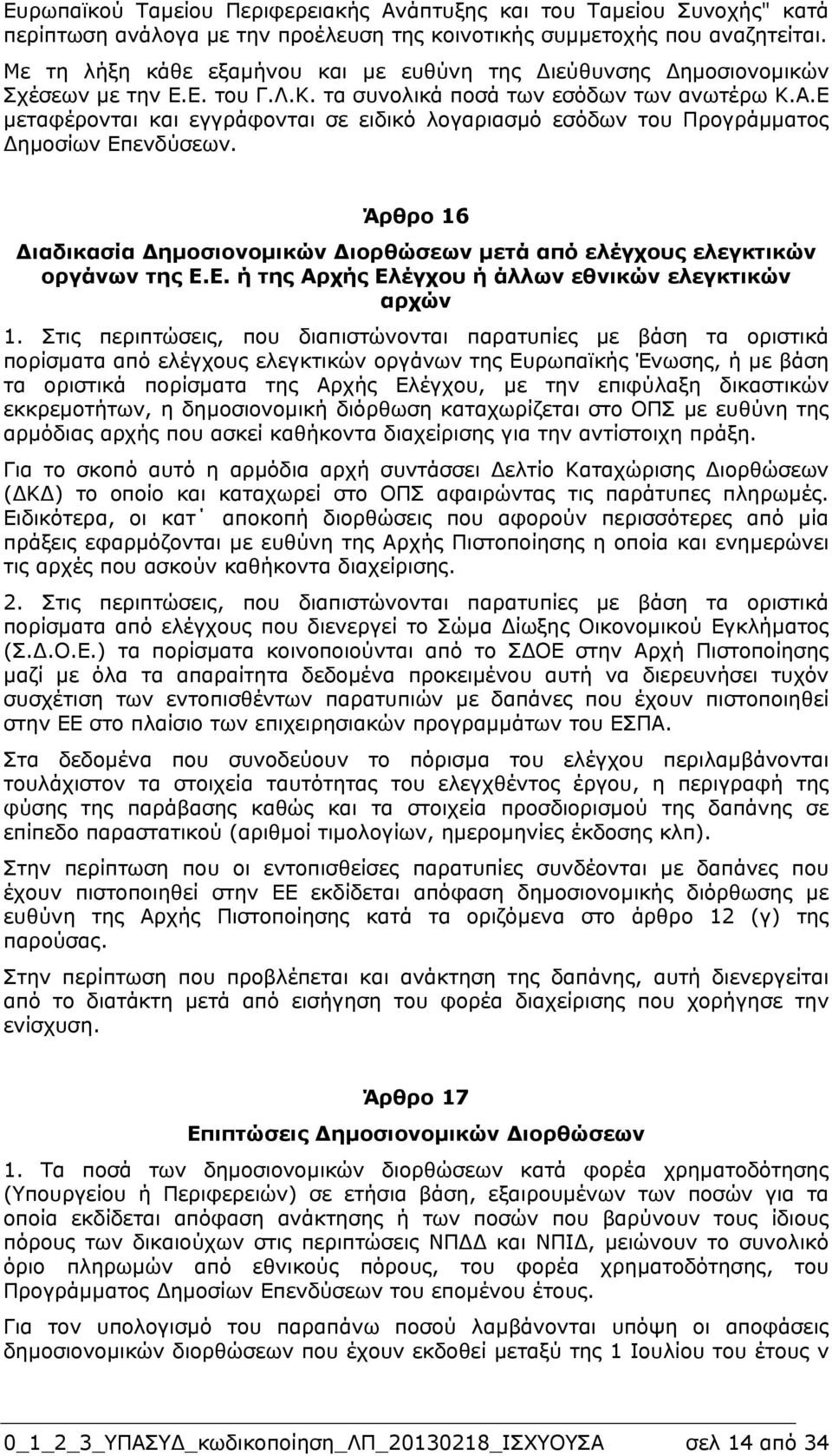 Ε µεταφέρονται και εγγράφονται σε ειδικό λογαριασµό εσόδων του Προγράµµατος ηµοσίων Επενδύσεων. Άρθρο 16 ιαδικασία ηµοσιονοµικών ιορθώσεων µετά από ελέγχους ελεγκτικών οργάνων της Ε.Ε. ή της Αρχής Ελέγχου ή άλλων εθνικών ελεγκτικών αρχών 1.