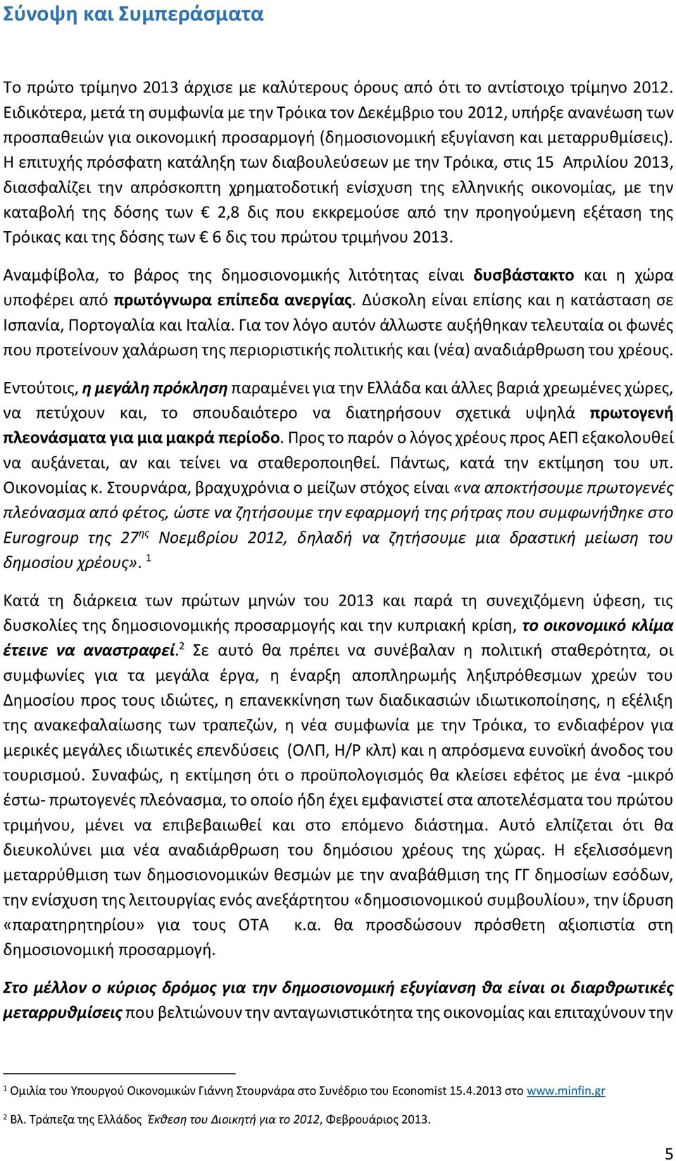 Η επιτυχής πρόσφατη κατάληξη των διαβουλεύσεων με την Τρόικα, στις 15 Απριλίου 2013, διασφαλίζει την απρόσκοπτη χρηματοδοτική ενίσχυση της ελληνικής οικονομίας, με την καταβολή της δόσης των 2,8 δις